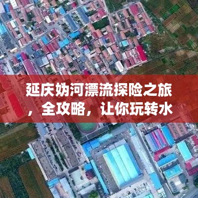延慶媯河漂流探險(xiǎn)之旅，全攻略，讓你玩轉(zhuǎn)水上漂流之旅！