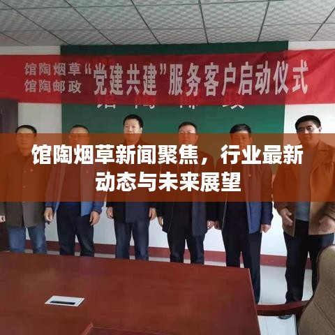 館陶煙草新聞聚焦，行業(yè)最新動(dòng)態(tài)與未來展望