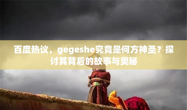 百度熱議，gegeshe究竟是何方神圣？探討其背后的故事與奧秘