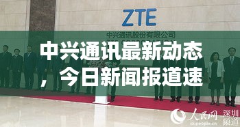 中興通訊最新動態(tài)，今日新聞報道速遞