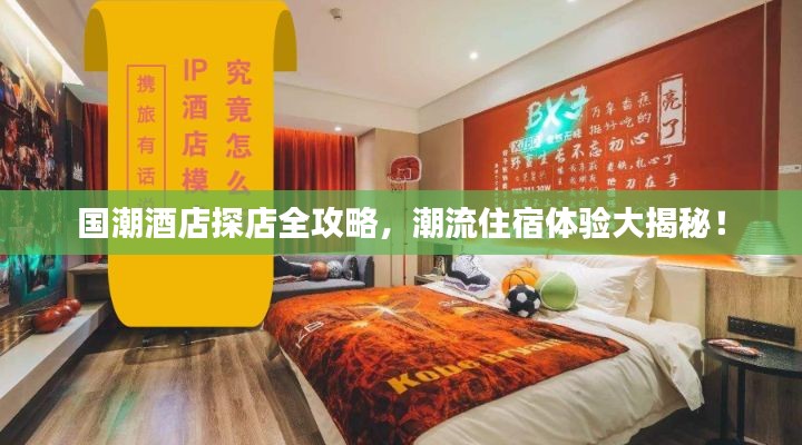 國潮酒店探店全攻略，潮流住宿體驗(yàn)大揭秘！