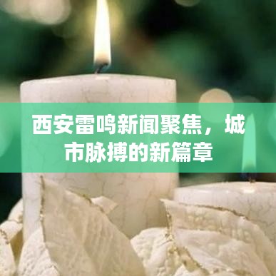 西安雷鳴新聞聚焦，城市脈搏的新篇章