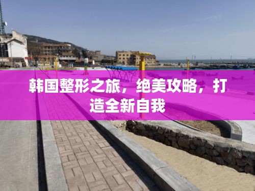 韓國整形之旅，絕美攻略，打造全新自我