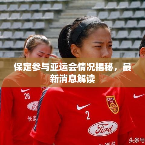 保定參與亞運(yùn)會(huì)情況揭秘，最新消息解讀