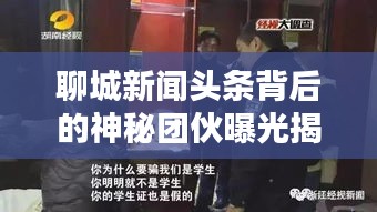 聊城新聞頭條背后的神秘團伙曝光揭秘