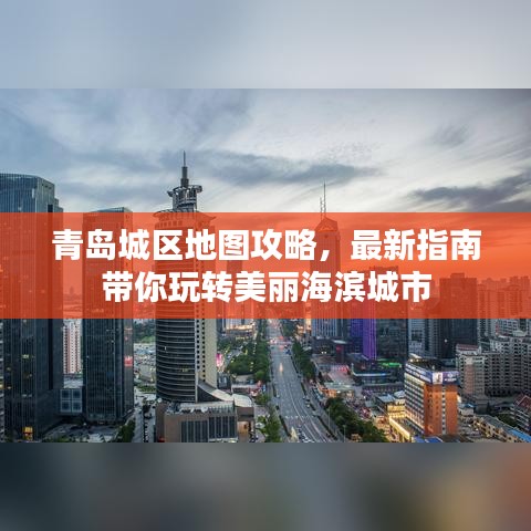 青島城區(qū)地圖攻略，最新指南帶你玩轉(zhuǎn)美麗海濱城市