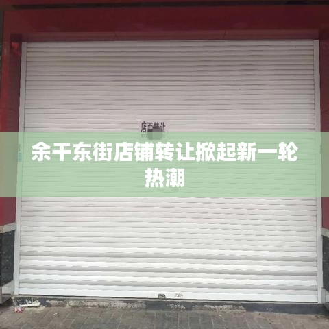 余干東街店鋪轉(zhuǎn)讓掀起新一輪熱潮