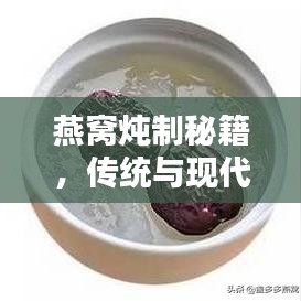 燕窩燉制秘籍，傳統(tǒng)與現(xiàn)代燉煮的完美融合之道