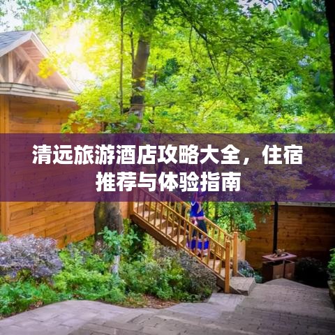 清遠旅游酒店攻略大全，住宿推薦與體驗指南