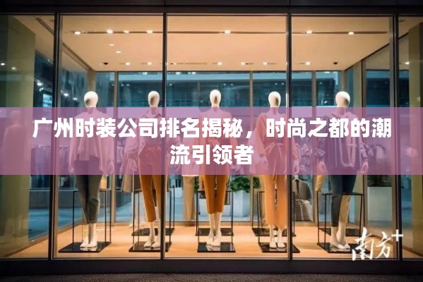 廣州時(shí)裝公司排名揭秘，時(shí)尚之都的潮流引領(lǐng)者