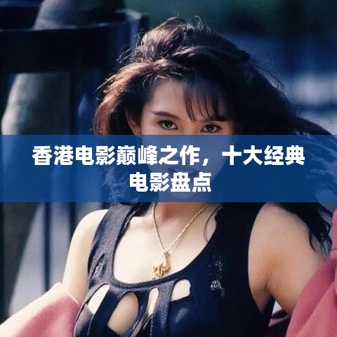 香港電影巔峰之作，十大經(jīng)典電影盤點