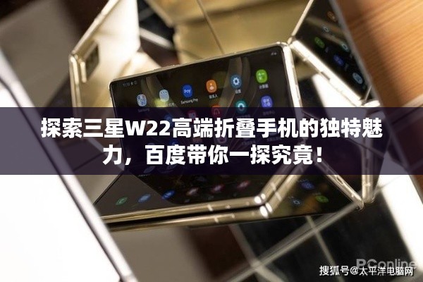 探索三星W22高端折疊手機的獨特魅力，百度帶你一探究竟！