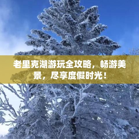 老里克湖游玩全攻略，暢游美景，盡享度假時光！