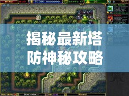 揭秘最新塔防神秘攻略，無敵防線戰(zhàn)略大揭秘！