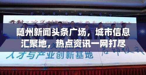 隨州新聞?lì)^條廣場(chǎng)，城市信息匯聚地，熱點(diǎn)資訊一網(wǎng)打盡