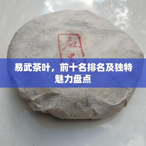 易武茶葉，前十名排名及獨(dú)特魅力盤點(diǎn)
