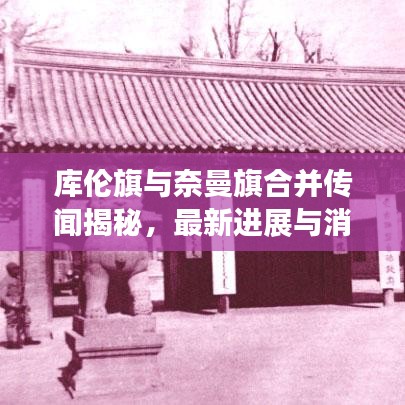 庫倫旗與奈曼旗合并傳聞揭秘，最新進(jìn)展與消息動態(tài)