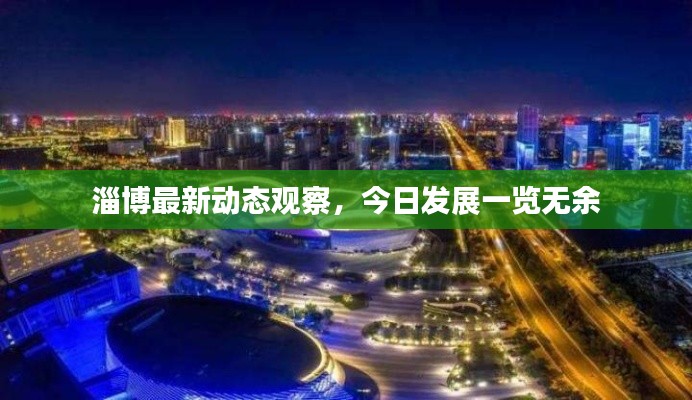 淄博最新動(dòng)態(tài)觀(guān)察，今日發(fā)展一覽無(wú)余