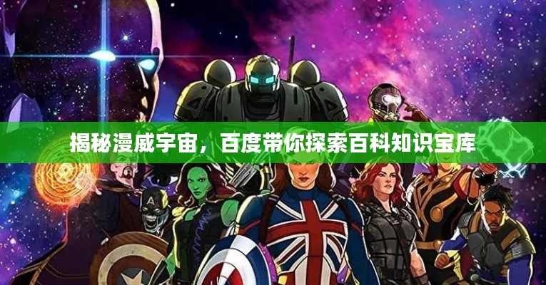 揭秘漫威宇宙，百度帶你探索百科知識(shí)寶庫(kù)