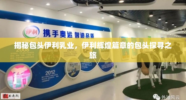 揭秘包頭伊利乳業(yè)，伊利輝煌篇章的包頭探尋之旅