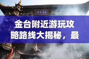 金臺附近游玩攻略路線大揭秘，最新景點一網(wǎng)打盡！