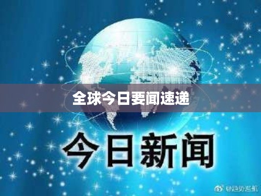 全球今日要聞速遞