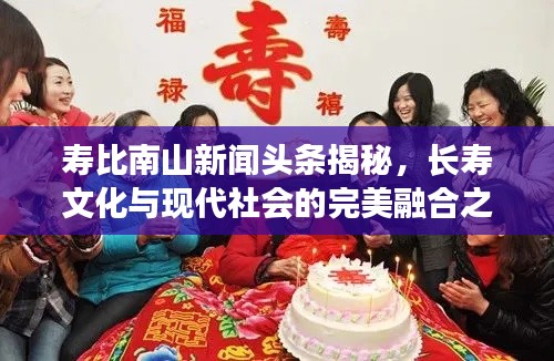 壽比南山新聞頭條揭秘，長壽文化與現(xiàn)代社會的完美融合之道