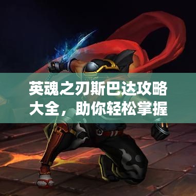 英魂之刃斯巴達(dá)攻略大全，助你輕松掌握游戲技巧！