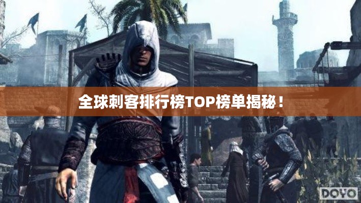全球刺客排行榜TOP榜單揭秘！