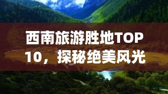 西南旅游勝地TOP10，探秘絕美風(fēng)光，暢游神秘之地