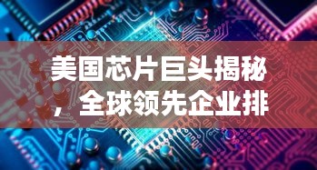 美國芯片巨頭揭秘，全球領(lǐng)先企業(yè)排名TOP10，技術(shù)優(yōu)勢一覽無余！