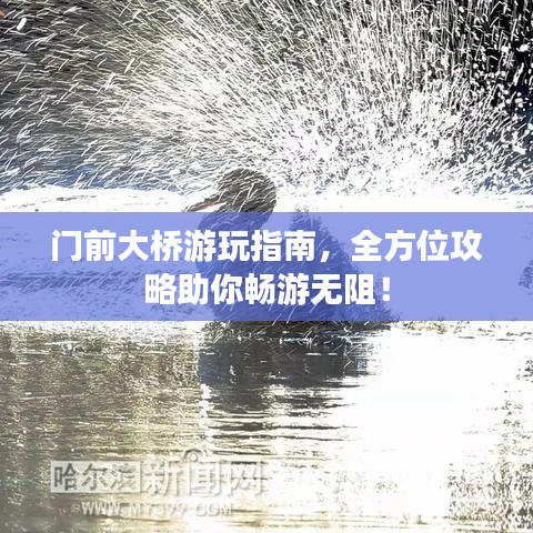 門前大橋游玩指南，全方位攻略助你暢游無阻！
