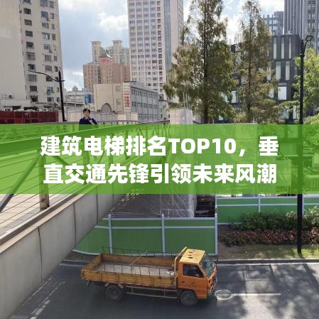 建筑電梯排名TOP10，垂直交通先鋒引領(lǐng)未來風潮
