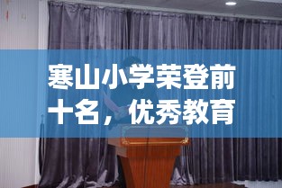 寒山小學(xué)榮登前十名，優(yōu)秀教育典范展現(xiàn)風(fēng)采
