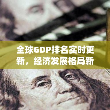 全球GDP排名實時更新，經(jīng)濟發(fā)展格局新變化揭秘