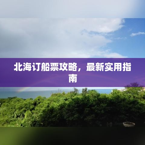北海訂船票攻略，最新實(shí)用指南