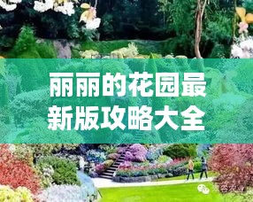 麗麗的花園最新版攻略大全，帶你玩轉(zhuǎn)花卉世界！