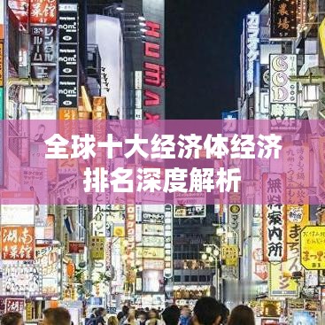 全球十大經(jīng)濟(jì)體經(jīng)濟(jì)排名深度解析