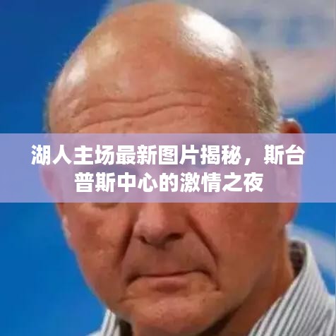 湖人主場(chǎng)最新圖片揭秘，斯臺(tái)普斯中心的激情之夜