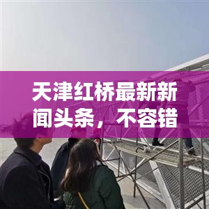天津紅橋最新新聞?lì)^條，不容錯(cuò)過！
