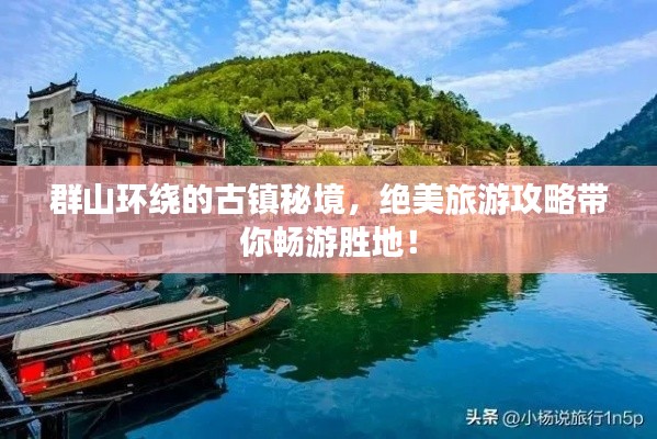 群山環(huán)繞的古鎮(zhèn)秘境，絕美旅游攻略帶你暢游勝地！