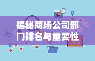 揭秘商場(chǎng)公司部門排名與重要性，洞悉企業(yè)運(yùn)營(yíng)核心！