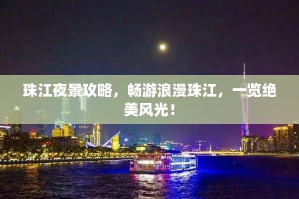 珠江夜景攻略，暢游浪漫珠江，一覽絕美風(fēng)光！