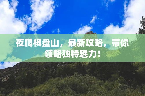 夜爬棋盤山，最新攻略，帶你領(lǐng)略獨特魅力！