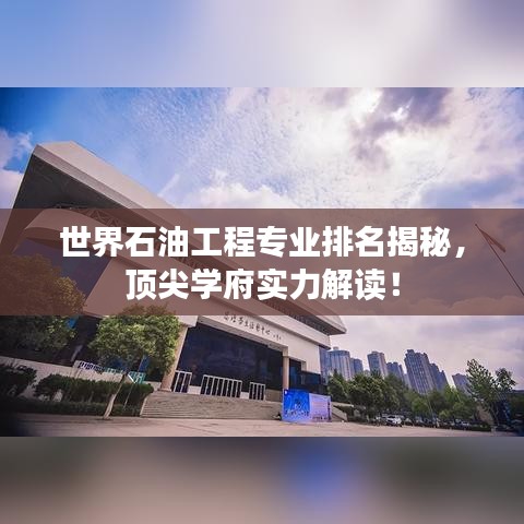 世界石油工程專業(yè)排名揭秘，頂尖學(xué)府實(shí)力解讀！