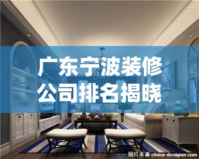 廣東寧波裝修公司排名揭曉，探尋行業(yè)領(lǐng)軍者！
