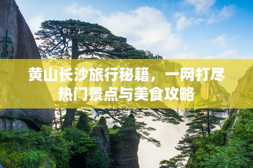 黃山長(zhǎng)沙旅行秘籍，一網(wǎng)打盡熱門景點(diǎn)與美食攻略