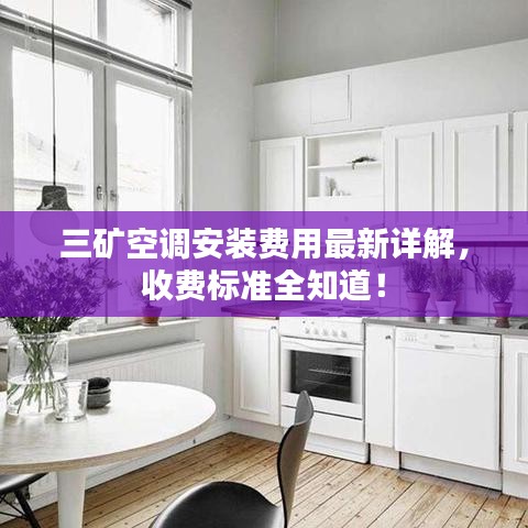 三礦空調(diào)安裝費(fèi)用最新詳解，收費(fèi)標(biāo)準(zhǔn)全知道！