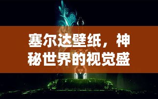塞爾達(dá)壁紙，神秘世界的視覺盛宴探索