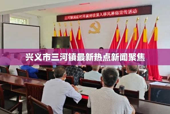 興義市三河鎮(zhèn)最新熱點(diǎn)新聞聚焦